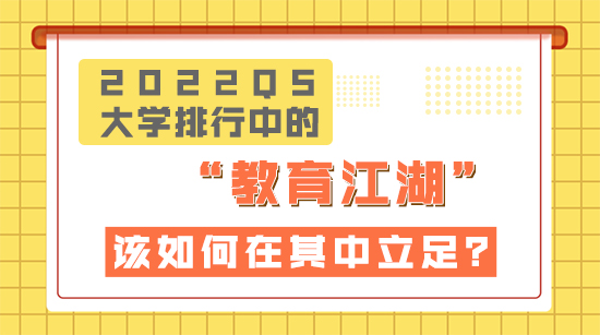 【申請干貨】2022QS大學排行榜中的“教育”江湖，該如何在知名院校中立足？