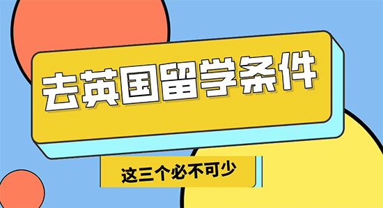 【申請干貨】去英國留學3個必不可少的條件