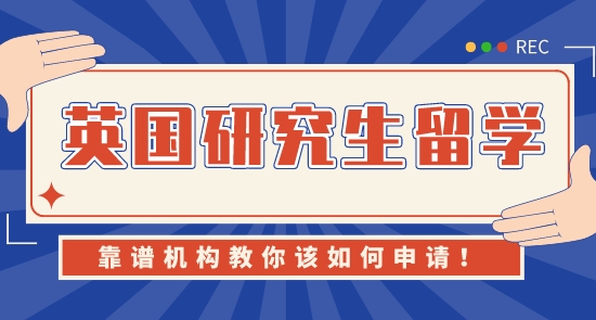 【申請干貨】南京靠譜留學中介:如何申請英國研究生留學