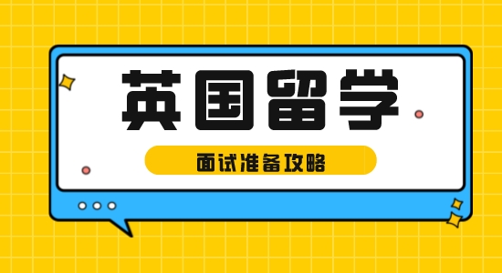 【留學(xué)資訊】英國留學(xué)面試準(zhǔn)備攻略，以防被問啞口無言！