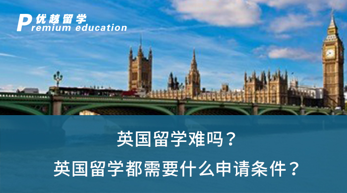 【英國留學(xué)】英國留學(xué)難嗎？英國留學(xué)都需要什么申請條件？