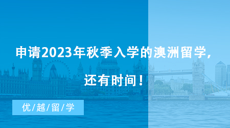 【澳洲留學(xué)】抓住機(jī)會(huì)！現(xiàn)在還有時(shí)間申請2023年秋季入學(xué)的澳洲留學(xué)！