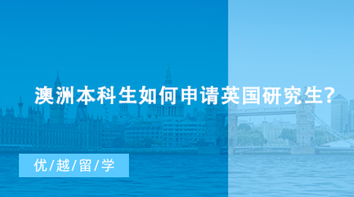 【澳洲留學(xué)】澳洲本科生如何申請英國研究生？英國TOP10大學(xué)對澳洲本科有哪些要求？