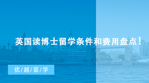 【博士申請】英國博士申請攻略大全，英國讀博士留學(xué)條件和費(fèi)用盤點(diǎn)！