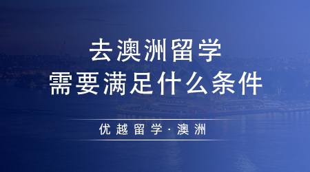 【澳洲留學(xué)】去澳洲留學(xué)需要滿足什么條件？澳洲八大院校碩士申請要求詳解！