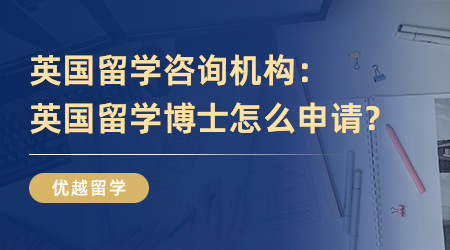 英國留學咨詢機構：英國留學博士怎么申請？