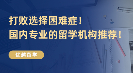 打敗選擇困難癥！國內專業的留學機構推薦！