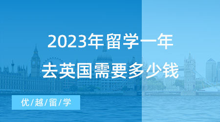 【英國留學申請】揭秘英國留學費用！2023年留學一年去英國需要多少錢？