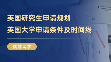 【研究生申請】英國研究生申請如何規(guī)劃？英國大學申請條件及時間線參考