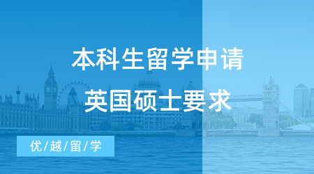 【英國碩士申請】本科生留學申請英國碩士必看！一般要求和專業特殊要求有哪些