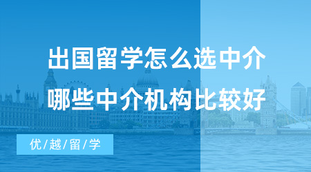 【留學中介】出國留學怎么選中介？哪些中介機構比較好？