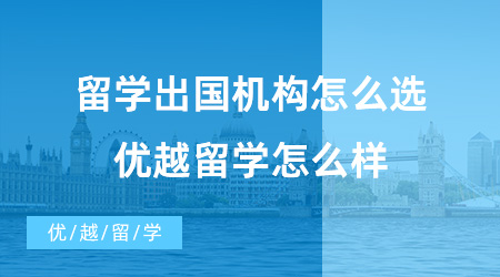 【留學中介】留學出國機構怎么選?優越留學怎么樣？