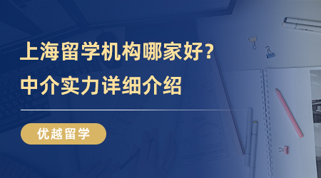 【留學機構】上海留學機構哪家好？中介實力“探測儀”帶大家一探究竟！