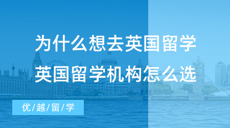 【留學中介】為什么想去英國留學？英國當地留學機構你選好了嗎？