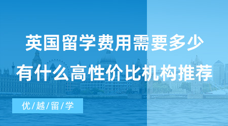 【英國留學費用】英國留學費用需要多少？有什么高性價比機構推薦？