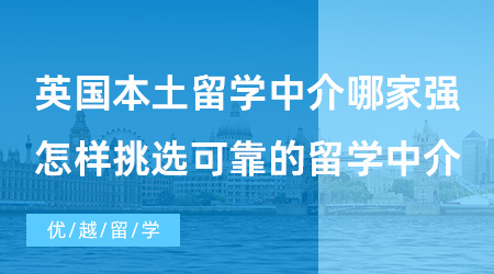 【出國留學中介機構】英國本土留學中介哪家強？怎樣挑選可靠的留學中介？