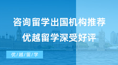 【出國留學中介機構】咨詢留學出國機構推薦！優越留學深受好評！