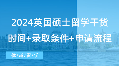 【英國留學】2024留學干貨！英國大學碩士研究生申請必讀信息，網申時間+錄取條件+申請流程詳解