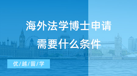 法學(xué)博士干貨分享！海外法學(xué)博士申請需要什么條件？（英美篇）