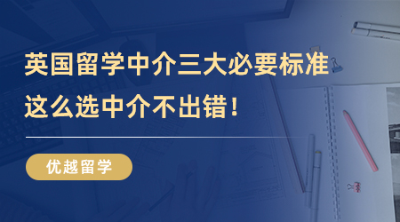 【留學中介】英國留學中介三大必要標準，這么選中介不出錯！