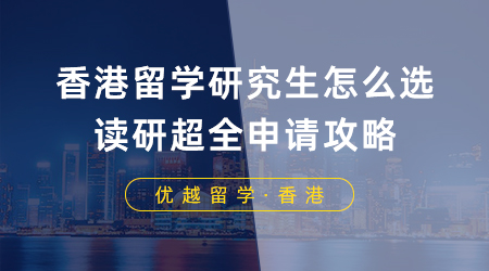 【香港留學】去香港留學研究生應該怎么選？香港讀研超全申請攻略！