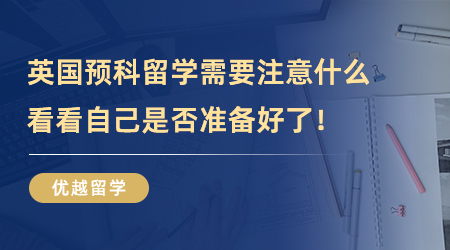 【英國留學】英國預科留學需要注意什么？看看自己是否準備好了！