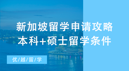 【留學(xué)咨訊】2024fall新加坡留學(xué)申請攻略，本科+碩士留學(xué)條件匯總! 