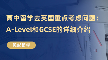 【英國留學(xué)】高中留學(xué)去英國重點考慮問題：A-Level和GCSE的詳細(xì)介紹！