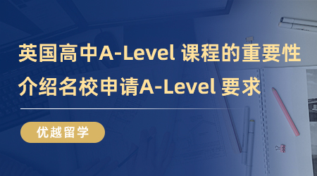 【英國留學(xué)】英國高中A-Level 課程的重要性！全方位介紹名校申請A-Level 要求！