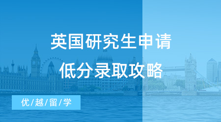 GPA不夠怎么申請英國留學？英國研究生申請低分錄取攻略！