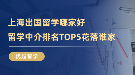 【留學中介】上海出國留學哪家好？留學中介排名TOP5花落誰家？