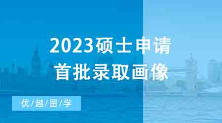 【申請干貨】1600+數據幫你拿捏2023碩士申請首批錄取畫像┃英國23fall戰績榜！