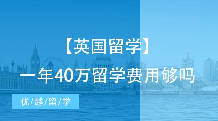 【英國留學(xué)】準(zhǔn)備40萬留學(xué)費用，能應(yīng)對英國物價飛漲的英國留學(xué)嗎？