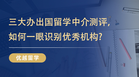 【留學機構】三大辦出國留學中介測評，如何一眼識別優秀機構? 