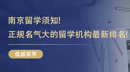 【留學中介】南京留學須知！南京正規名氣大的留學機構最新排名！