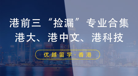 【申請攻略】港前三“撿漏”專業(yè)合集，高成功率申請港大、港科技、港中文！