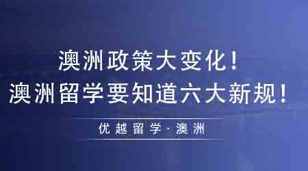 【澳洲留學(xué)】澳洲政策大變化！想去澳洲留學(xué)必須要知道的六大新規(guī)！