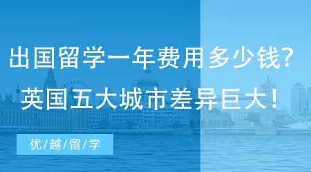 【留學費用】英國出國留學一年費用大概多少錢？英國五大城市生活費差異巨大！