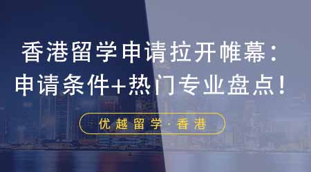 【香港留學(xué)】24年留學(xué)申請拉開帷幕：香港研究生申請條件+前三熱門專業(yè)大盤點！