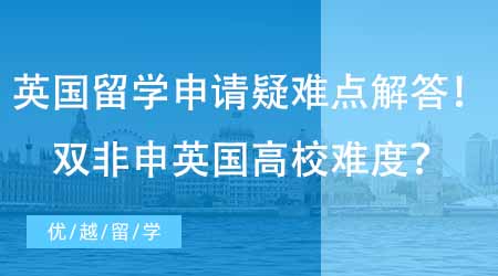 【碩士申請】英國碩士留學申請疑難點解答！國內雙非申英國高校難度怎么樣？