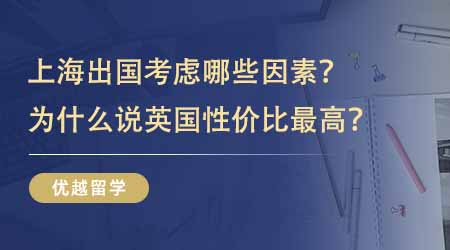 【留學中介】上海出國留學需要考慮哪些因素？為什么說去英國留學性價比最高？