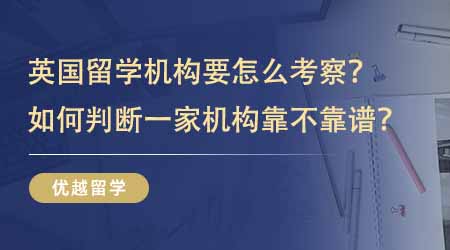 【留學中介】英國留學咨詢機構要從哪幾個維度考察？如何判斷一家機構靠不靠譜？