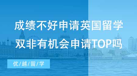 【碩士申請】成績不好如何申請英國留學？雙非有機會申請到TOP院校嗎？