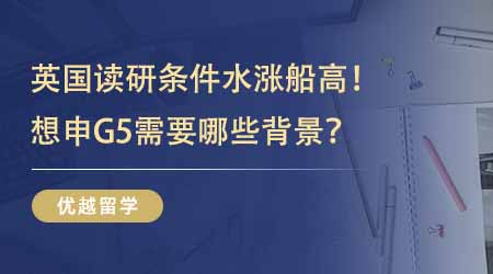 【留學(xué)條件】卷出新高度！英國(guó)留學(xué)讀研條件水漲船高！想申G5需要哪些背景？