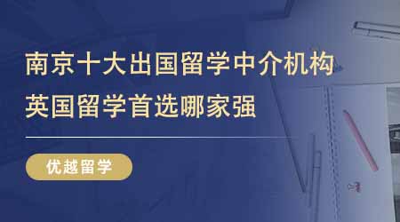 【留學中介】南京十大出國留學中介機構排名！24fall英國留學首選哪家強？