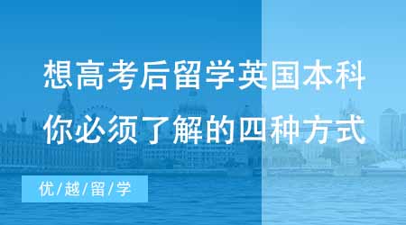 【本科申請】想高考后就留學英國本科？花樣留學你必須了解的四種方式！