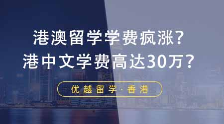 【香港留學(xué)】港澳留學(xué)學(xué)費(fèi)瘋漲！港中文市場(chǎng)營(yíng)銷學(xué)費(fèi)高達(dá)30萬(wàn)？