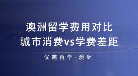 【澳洲留學(xué)】澳洲留學(xué)費(fèi)用對比盤點(diǎn)！是城市消費(fèi)對比大還是學(xué)費(fèi)差距大？