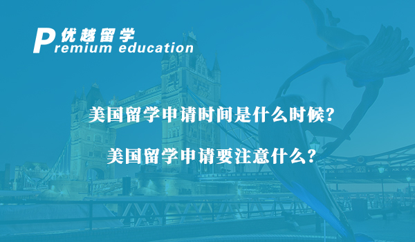 【美國留學(xué)】美國留學(xué)申請時間是什么時候？美國留學(xué)申請要注意什么？