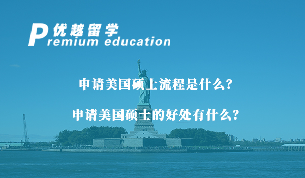 【美國碩士】申請美國碩士流程是什么？申請美國碩士的好處有什么？